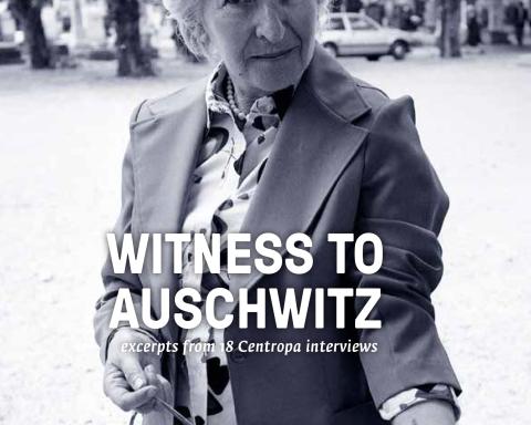 Witness to Auschwitz. Excerpts from 18 Centropa interviews